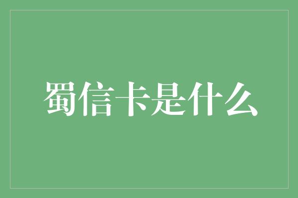 蜀信卡是什么