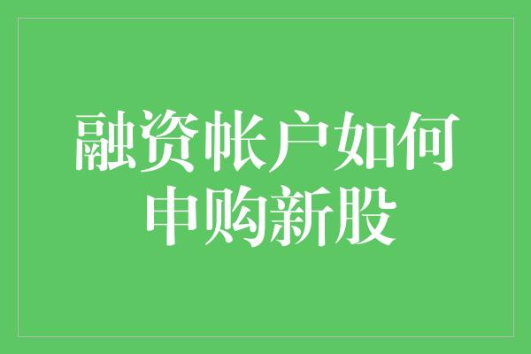 融资帐户如何申购新股