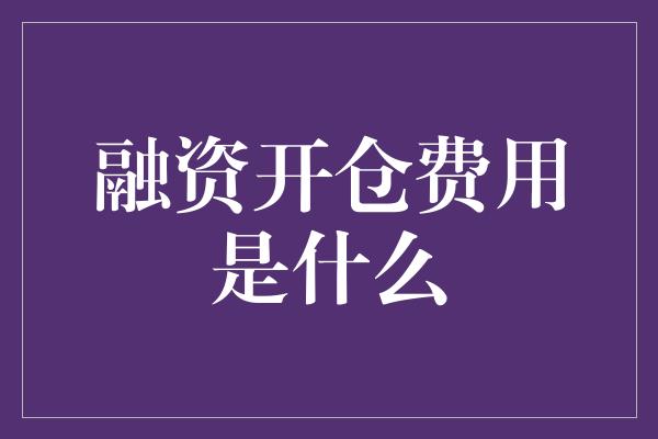 融资开仓费用是什么