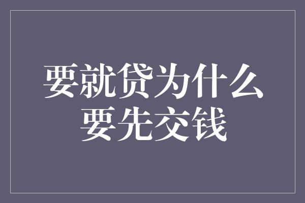 要就贷为什么要先交钱