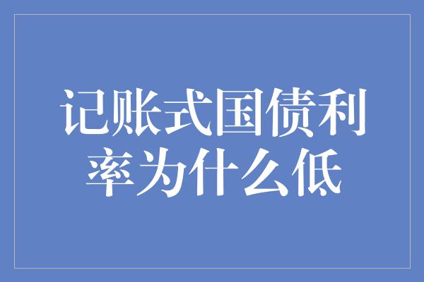 记账式国债利率为什么低