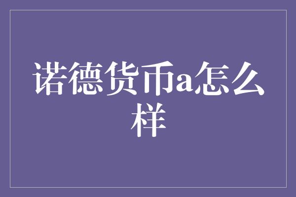 诺德货币a怎么样