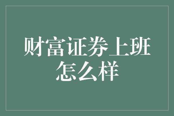 财富证券上班怎么样