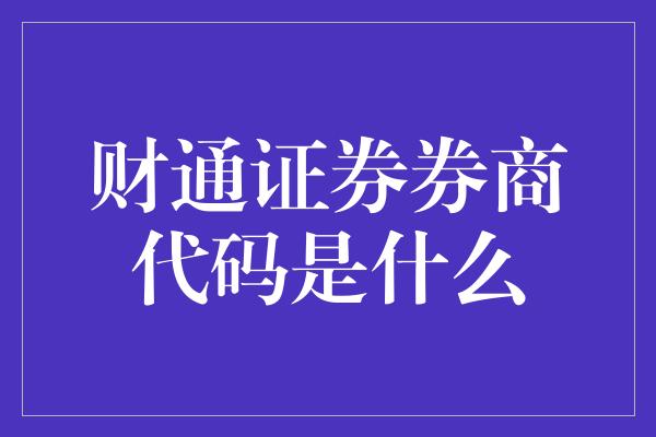 财通证券券商代码是什么