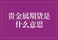 贵金属期货是什么意思——深入浅出解析贵金属期货投资