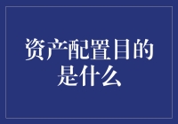 资产配置目的大揭秘：让你的钱袋笑到裂开