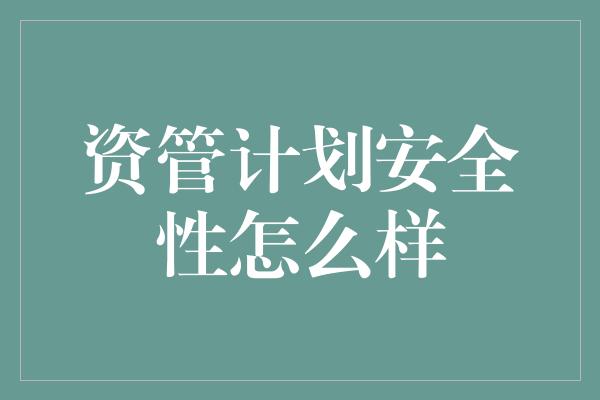 资管计划安全性怎么样