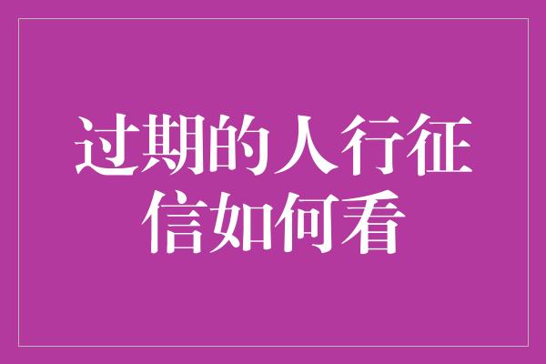 过期的人行征信如何看