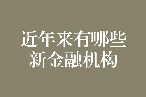 近年来有哪些新金融机构