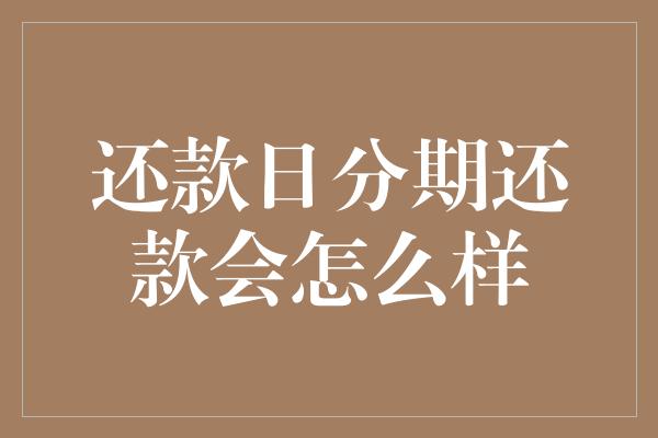 还款日分期还款会怎么样