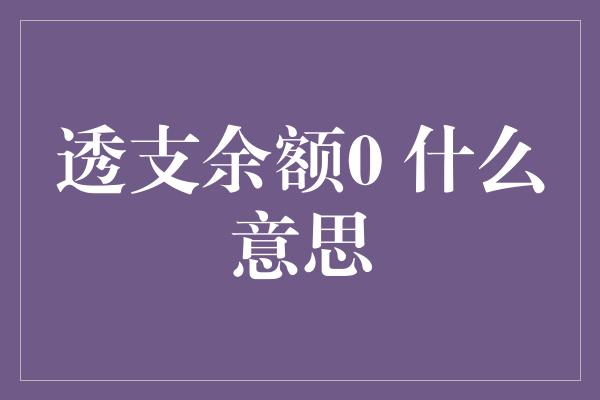 透支余额0 什么意思