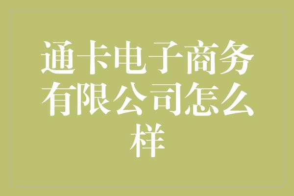 通卡电子商务有限公司怎么样