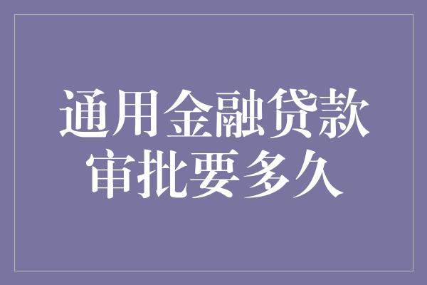 通用金融贷款审批要多久