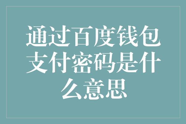 通过百度钱包支付密码是什么意思