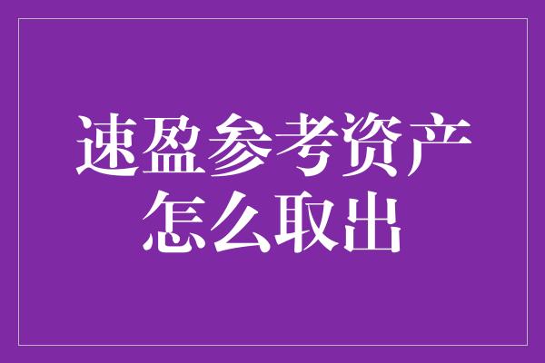 速盈参考资产怎么取出