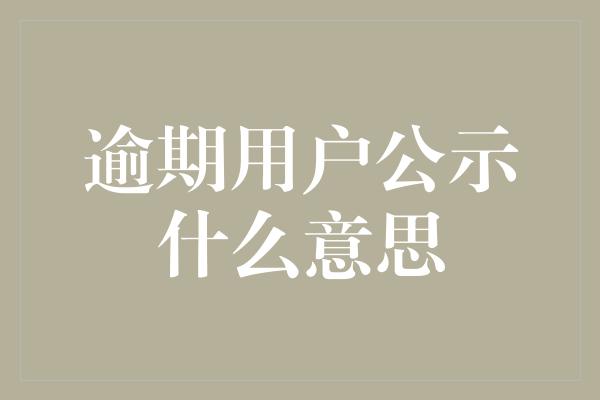 逾期用户公示什么意思