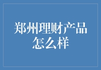 郑州理财产品到底怎么样？新手必看！