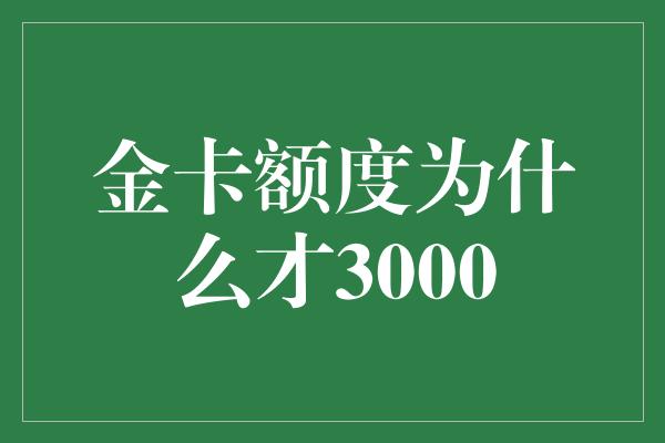 金卡额度为什么才3000