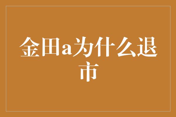 金田a为什么退市