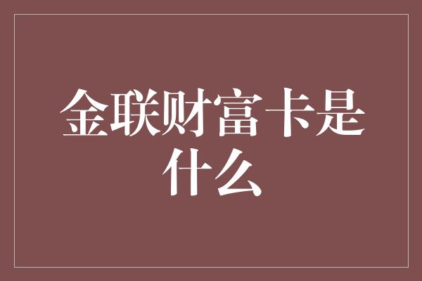 金联财富卡是什么