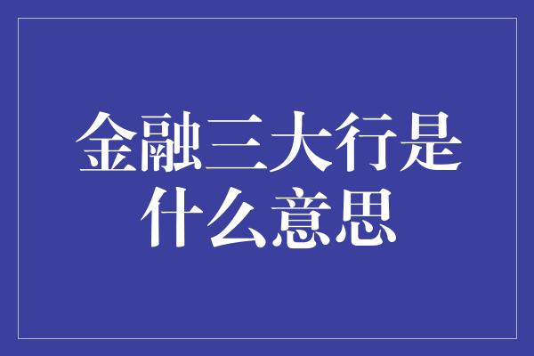 金融三大行是什么意思