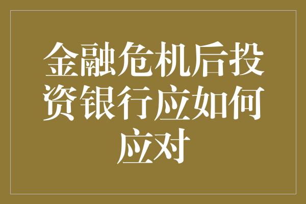 金融危机后投资银行应如何应对