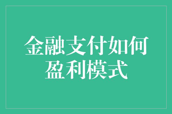 金融支付如何盈利模式