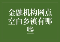 金融机构网点空白乡镇：现状、挑战与对策研究