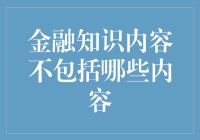 金融知识内容不应当包括哪些内容？——避免落入金融陷阱的策略指南