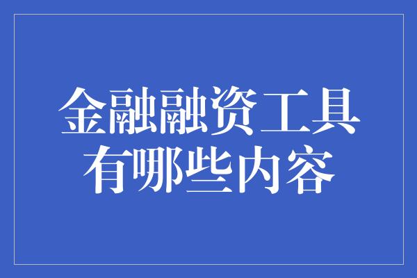 金融融资工具有哪些内容