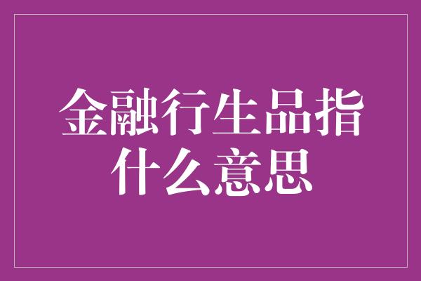 金融行生品指什么意思