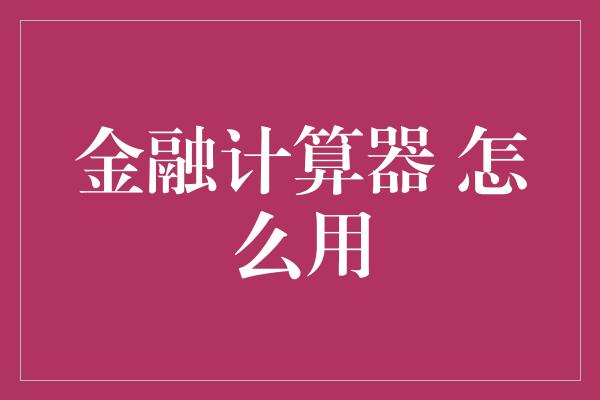 金融计算器 怎么用