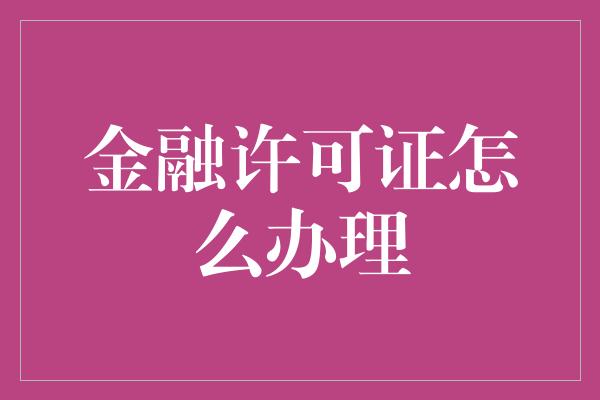 金融许可证怎么办理