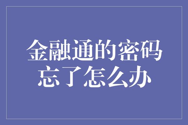 金融通的密码忘了怎么办