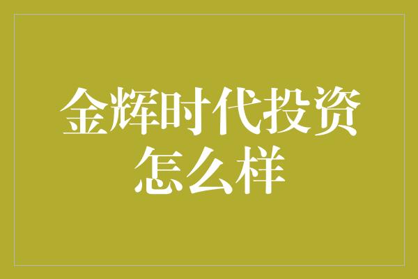 金辉时代投资怎么样