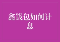 鑫钱包计息机制解析：解读理财神器背后的金融逻辑