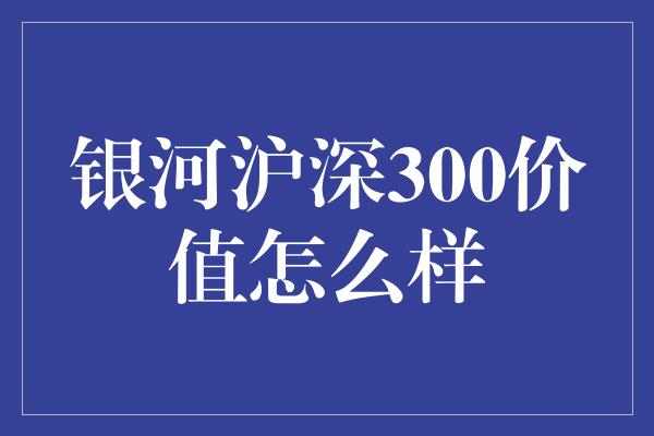 银河沪深300价值怎么样