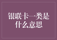 银联卡一类是什么意思？揭秘银行卡分类背后的秘密！