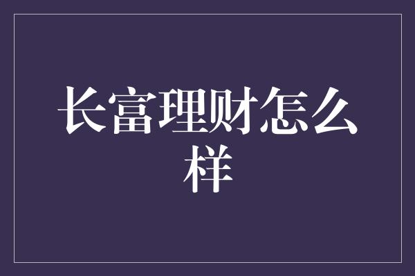 长富理财怎么样