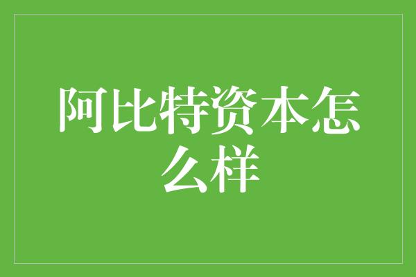 阿比特资本怎么样