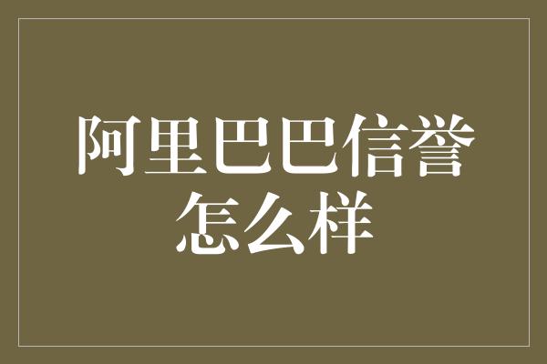 阿里巴巴信誉怎么样