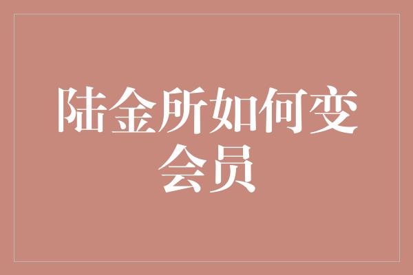 陆金所如何变会员