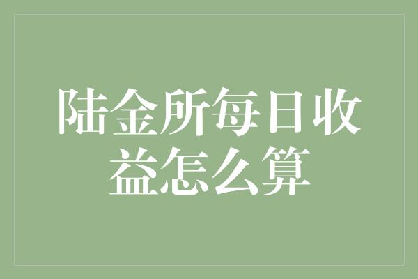 陆金所每日收益怎么算