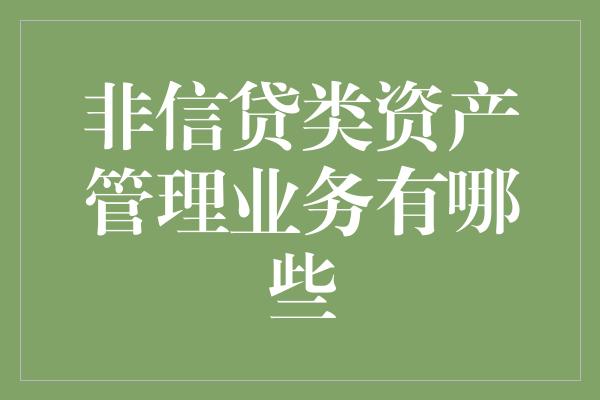 非信贷类资产管理业务有哪些