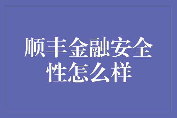 顺丰金融安全性怎么样