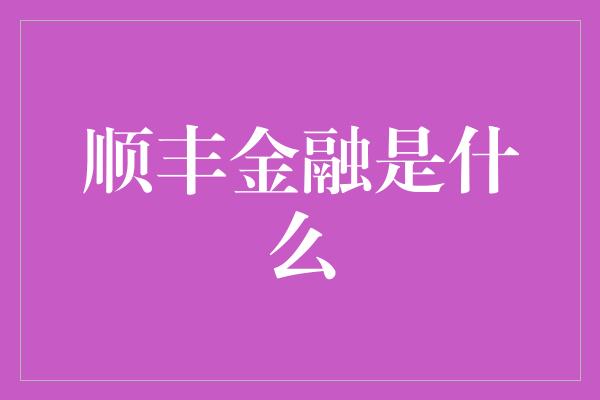 顺丰金融是什么