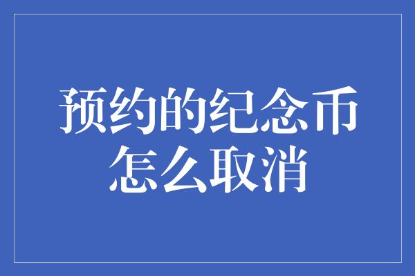 预约的纪念币怎么取消