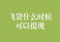 飞贷何时可以提现：银行贷款与互联网金融产品操作解析