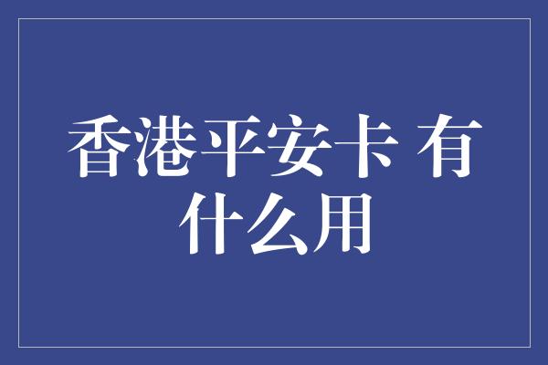 香港平安卡 有什么用