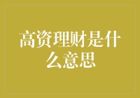 高资理财是什么意思？你的困惑，我来解答！